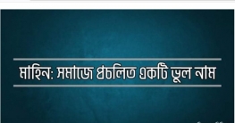 মাহিন: সমাজে প্রচলিত একটি ভুল নাম মাহিন: সমাজে প্রচলিত একটি ভুল নাম
