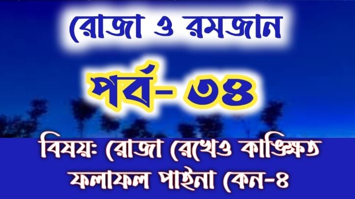 রোজা ও রমজান: পর্ব-৩৪: রোজা রেখেও কাঙ্ক্ষিত ফলাফল পাইনা কেন -৪ রোজা ও রমজান: পর্ব-৩৪: রোজা রেখেও কাঙ্ক্ষিত ফলাফল পাইনা কেন -৪