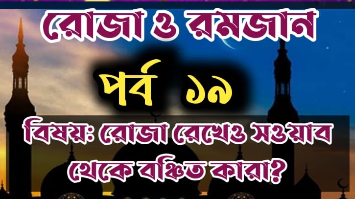 রোজা ও রমজান: পর্ব-১৯ বিষয়:যারা রোজা রেখেও সওয়াব থেকে বঞ্চিত রোজা ও রমজান: পর্ব-১৯ বিষয়:যারা রোজা রেখেও সওয়াব থেকে বঞ্চিত
